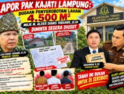 LAPOR PAK KAJATI LAMPUNG: DUGAAN PENYEROBOTAN LAHAN 4.500 M² MILIK M. ALZIER DIANIS TABRANIE DIMINTA SEGERA DIUSUT