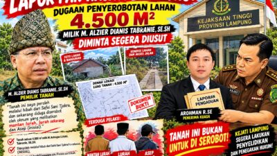 LAPOR PAK KAJATI LAMPUNG: DUGAAN PENYEROBOTAN LAHAN 4.500 M² MILIK M. ALZIER DIANIS TABRANIE DIMINTA SEGERA DIUSUT